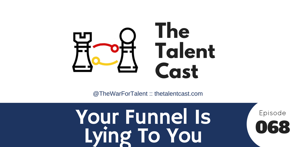 Ep 068 – Your Recruiting Funnel Is Lying To You (Meet The Talent Funnel)