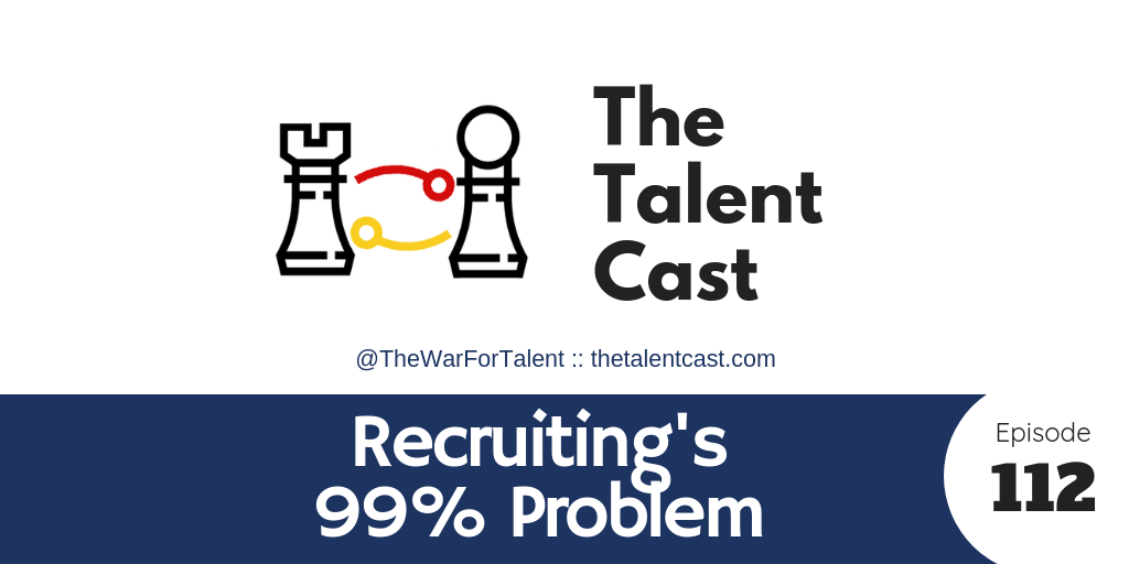 EP 112 – Recruiting’s 99% Problem