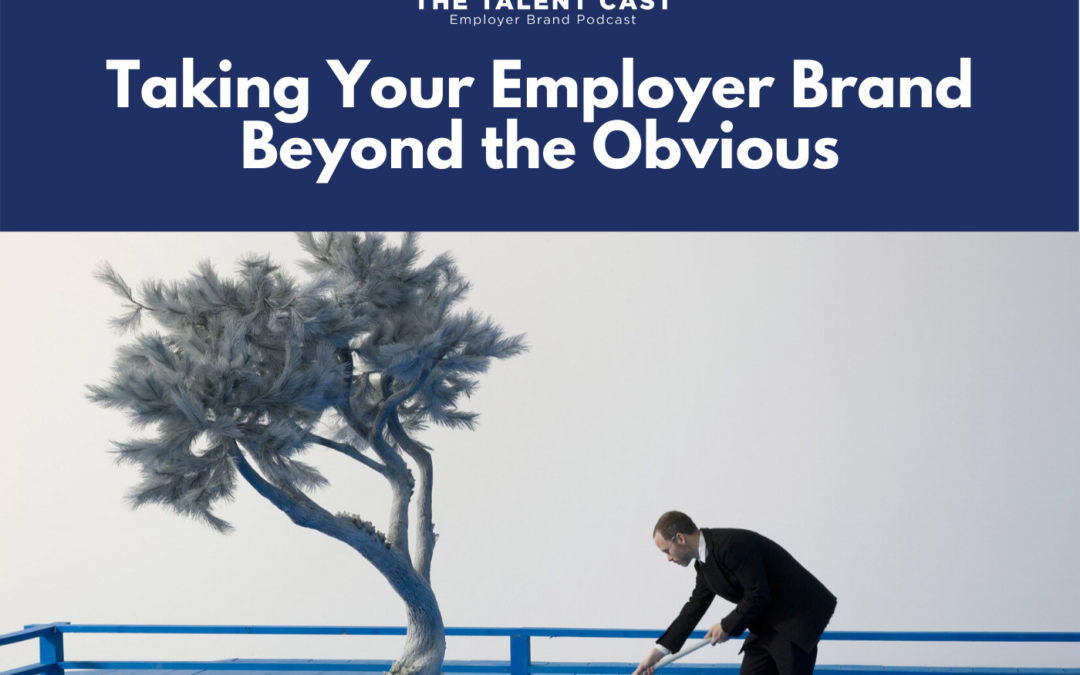 EP 176 – Taking Your Employer Brand Beyond the Obvious
